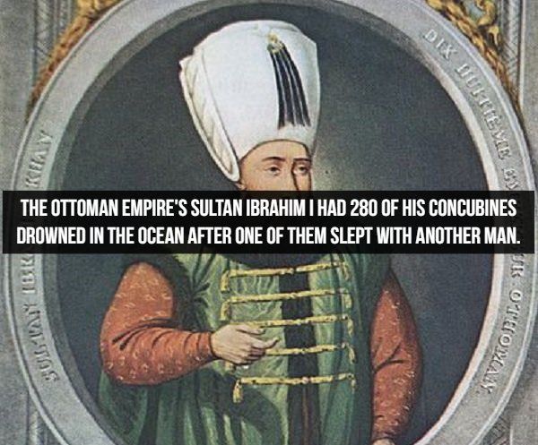 amazing historical facts, Sultan Ibrahim I killed 280 mistresses