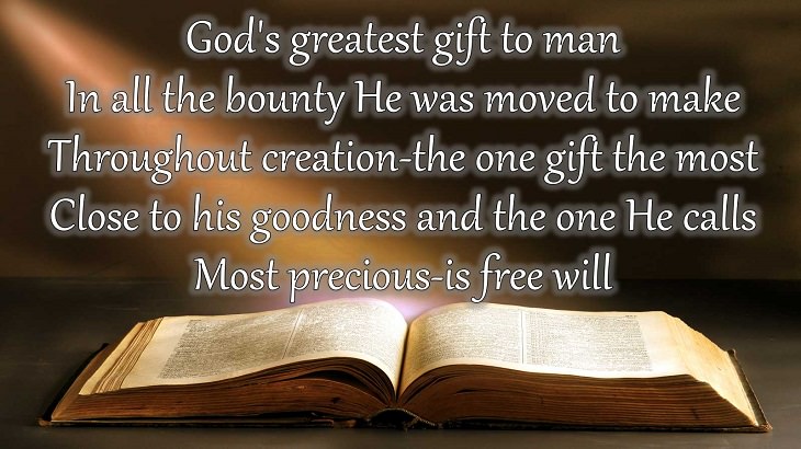 Quotes from Dante Alighieri, Poet and author of the Divine Comedy, God's greatest gift to man In all the bounty He was moved to make Throughout creation-the one gift the most Close to his goodness and the one He calls Most precious-is free will.