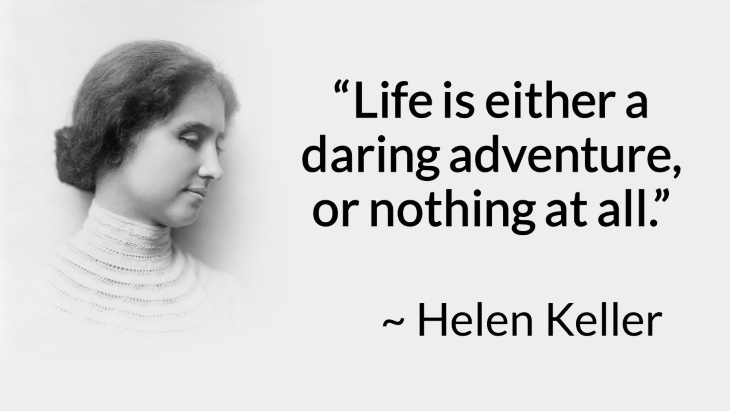 courage inspiring quotes "Life is either a daring adventure or nothing at all." (Helen Keller)