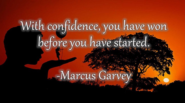 15 Incredible Quotes from Famous and Successful People on Gaining or Boosting Confidence, “With confidence, you have won before you have started."  - Marcus Garvey