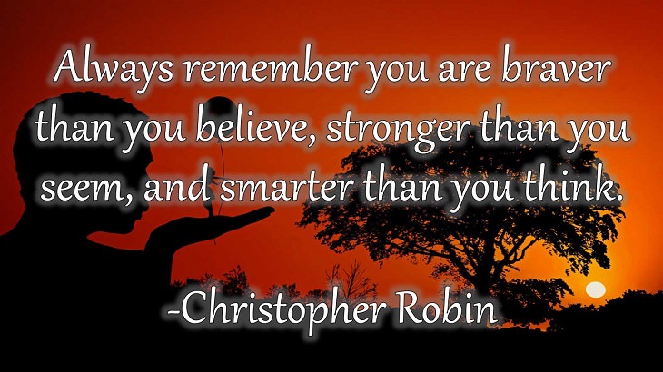 15 Incredible Quotes from Famous and Successful People on Gaining or Boosting Confidence, "Always remember you are braver than you believe, stronger than you seem, and smarter than you think."  - Christopher Robin