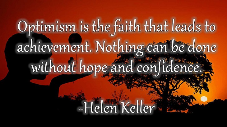 15 Incredible Quotes from Famous and Successful People on Gaining or Boosting Confidence, “Optimism is the faith that leads to achievement. Nothing can be done without hope and confidence.” - Helen Keller