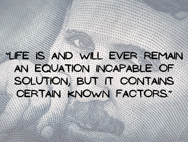 Quotes from Nikola Tesla, “Life is and will ever remain an equation incapable of solution, but it contains certain known factors.”