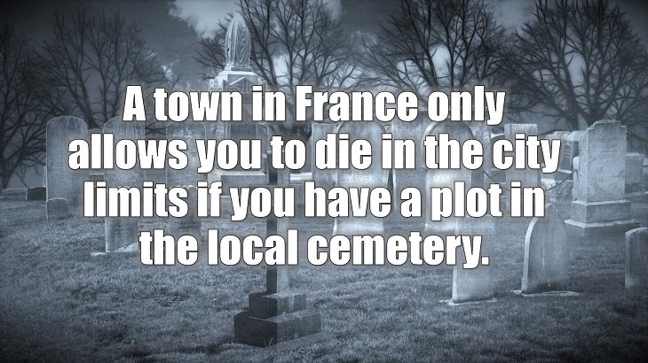 Weird and strange laws from countries and states all across the planet, A town in France only allows you to die in the city limits if you have a plot in the local cemetery