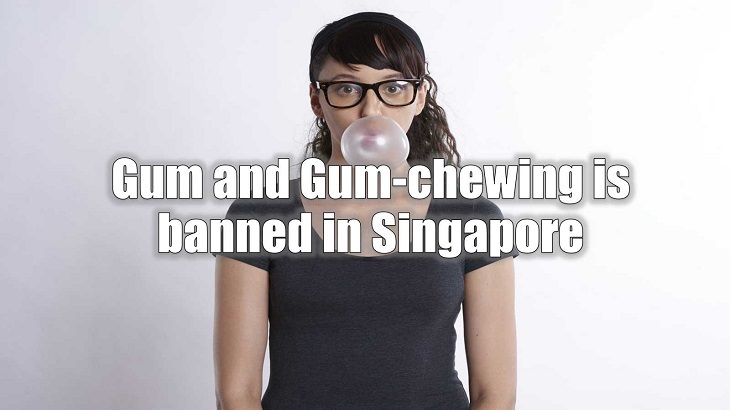 Weird and strange laws from countries and states all across the planet, Gum and Gum-chewing is banned in Singapore