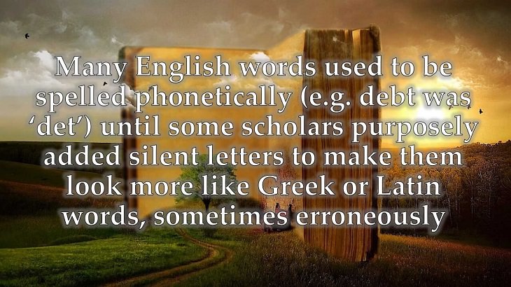 Interesting and fascinating facts about the history and development of the English Language, Many English words used to be spelled phonetically (e.g. debt was ‘det’) until some scholars purposely added silent letters to make them look more like Greek or Latin words, sometimes erroneously