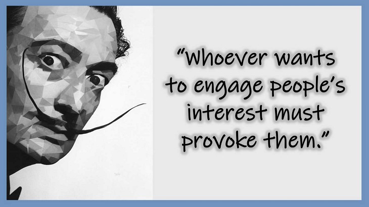 Inspiring Quotes From 20th century Artist and Writer Salvador Dali, Whoever wants to engage people’s interest must provoke them.