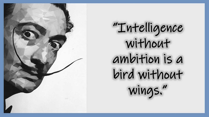 Inspiring Quotes From 20th century Artist and Writer Salvador Dali, Intelligence without ambition is a bird without wings.