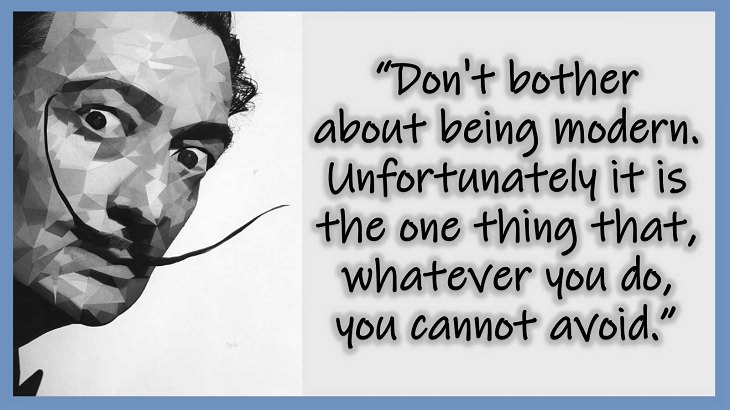 Inspiring Quotes From 20th century Artist and Writer Salvador Dali, Don't bother about being modern. Unfortunately it is the one thing that, whatever you do, you cannot avoid.