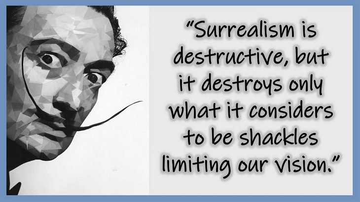 Inspiring Quotes From 20th century Artist and Writer Salvador Dali, Surrealism is destructive, but it destroys only what it considers to be shackles limiting our vision.