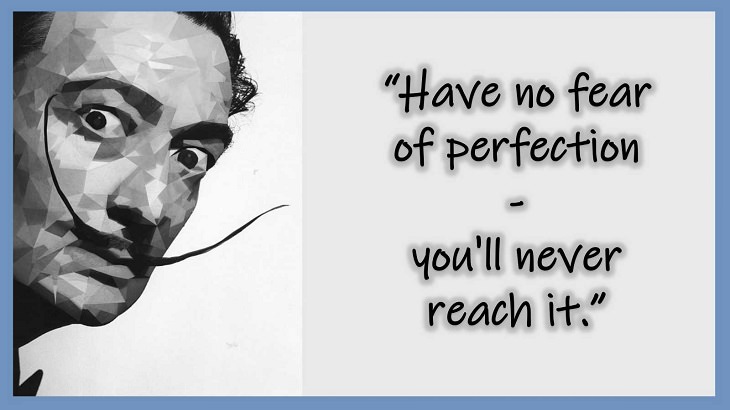 Inspiring Quotes From 20th century Artist and Writer Salvador Dali, Have no fear of perfection - you'll never reach it.