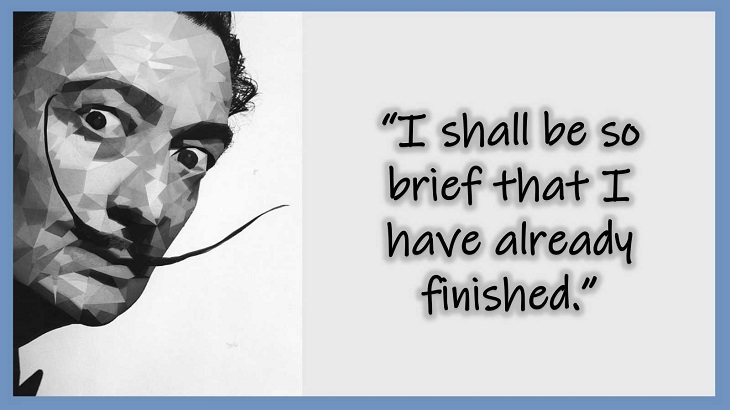 Inspiring Quotes From 20th century Artist and Writer Salvador Dali, I shall be so brief that I have already finished.