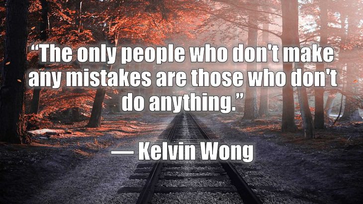 Quotes and words of wisdom on making and dealing with mistakes and learning and growing from them, “The only people who don't make any mistakes are those who don't do anything.”, Kelvin Wong