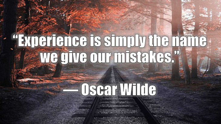 Quotes and words of wisdom on making and dealing with mistakes and learning and growing from them, “Experience is simply the name we give our mistakes.”, Oscar Wilde