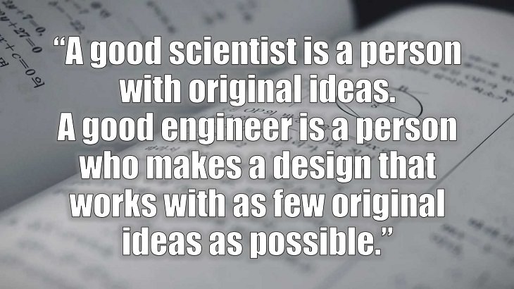 Inspirational and philosophical quotes and words of wisdom from renowned scientist, Freeman Dyson, author of The Scientist As a Rebel, “A good scientist is a person with original ideas. A good engineer is a person who makes a design that works, with as few original ideas as possible.”