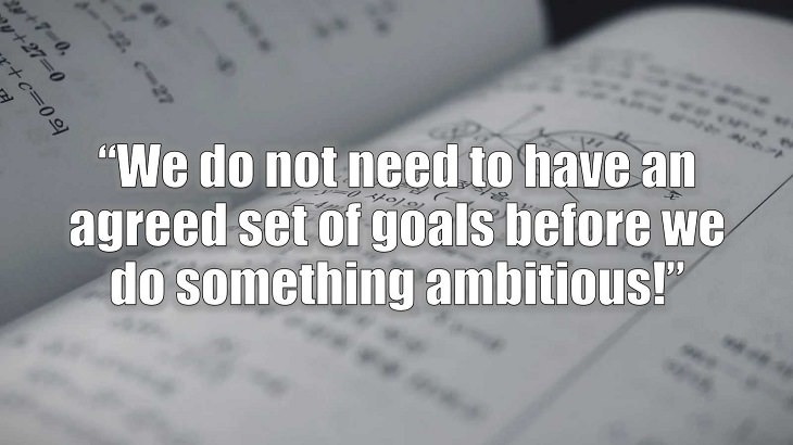 Inspirational and philosophical quotes and words of wisdom from renowned scientist, Freeman Dyson, author of The Scientist As a Rebel, “We do not need to have an agreed set of goals before we do something ambitious!”