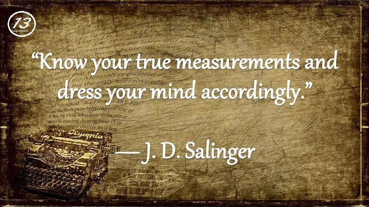 Insightful and Inspiring Quotes from famous 20th Century Authors, “Know your true measurements and dress your mind accordingly.”, J. D. Salinger