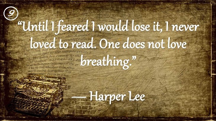 Insightful and Inspiring Quotes from famous 20th Century Authors, “Until I feared I would lose it, I never loved to read. One does not love breathing.”, Harper Lee