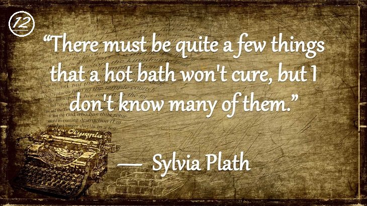 Insightful and Inspiring Quotes from famous 20th Century Authors, “There must be quite a few things that a hot bath won't cure, but I don't know many of them.”, Sylvia Plath