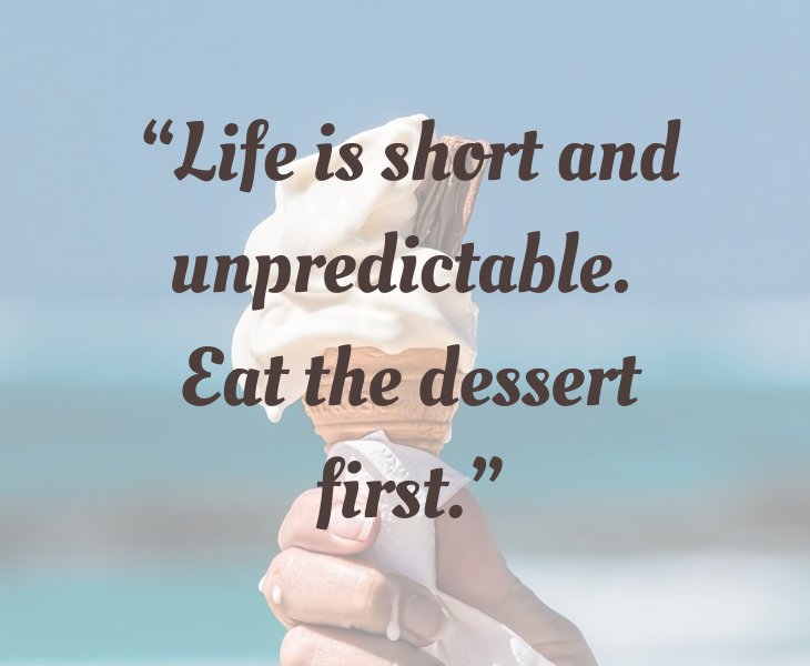 Inspiring quotes from Helen Keller, “Life is short and unpredictable. Eat the dessert first.”