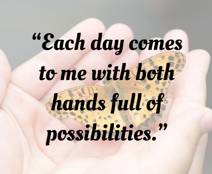Inspiring quotes from Helen Keller, “Each day comes to me with both hands full of possibilities.”