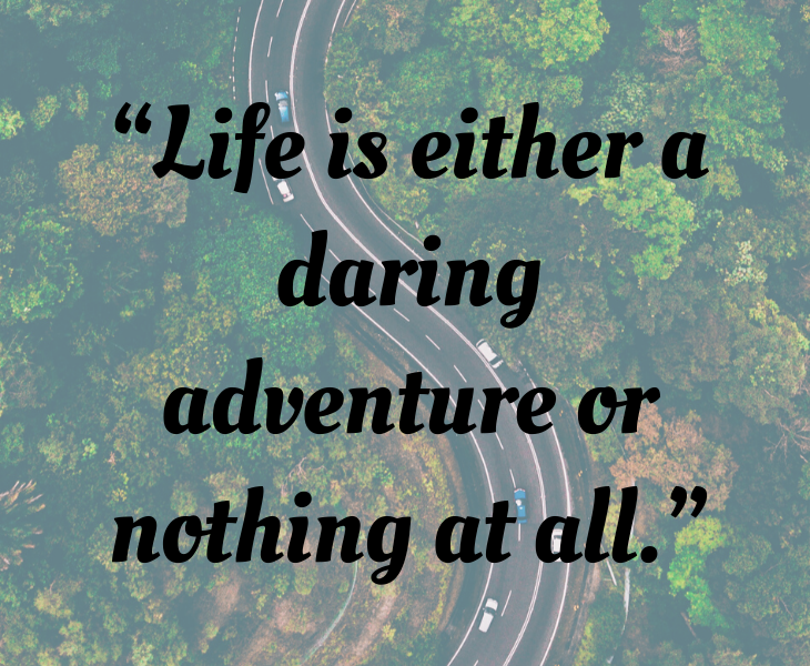 Inspiring quotes from Helen Keller, “Life is either a daring adventure or nothing at all.”