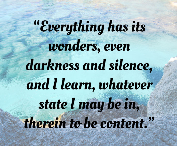 Inspiring quotes from Helen Keller, “Everything has its wonders, even darkness and silence, and I learn, whatever state I may be in, therein to be content.”