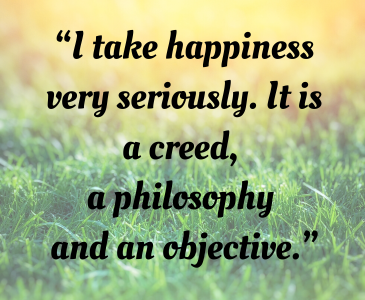 Inspiring quotes from Helen Keller, “I take happiness very seriously. It is a creed, a philosophy and an objective.”