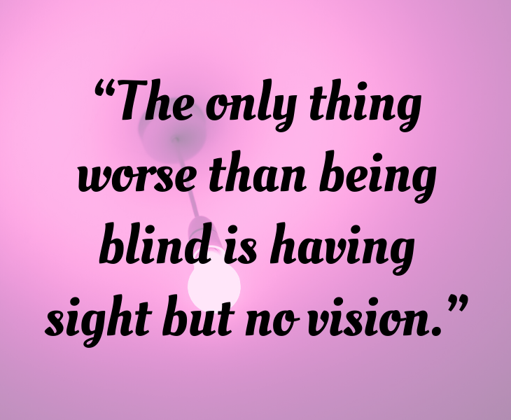 Inspiring quotes from Helen Keller, “The only thing worse than being blind is having sight but no vision.”