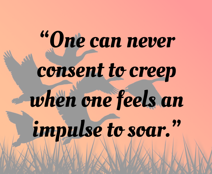 Inspiring quotes from Helen Keller, “One can never consent to creep when one feels an impulse to soar.”