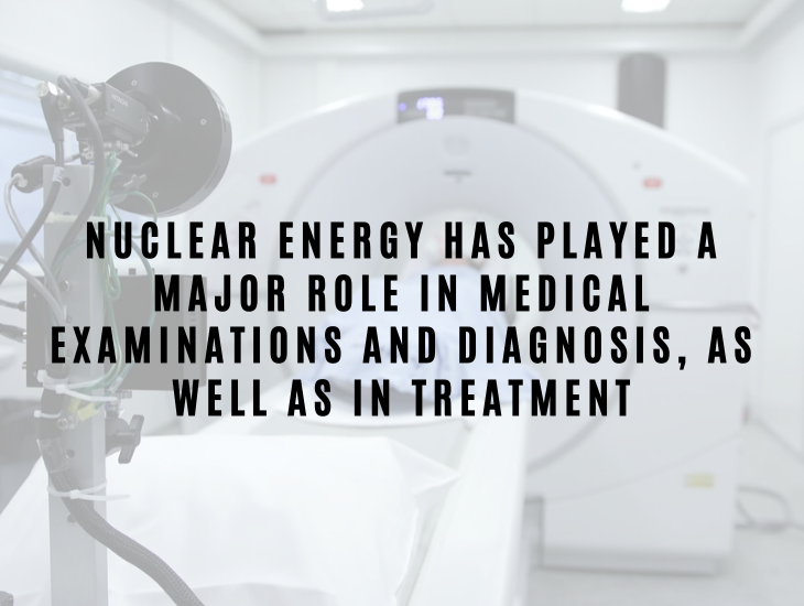 Interesting Facts About Nuclear Energy and Power Nuclear energy has played a major role in medical examination and diagnosis, as well as in treatment.