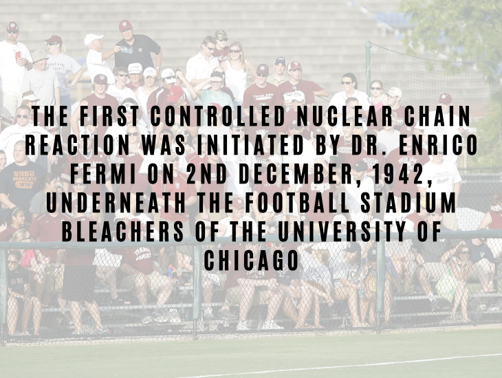 Interesting Facts About Nuclear Energy and Power The first controlled nuclear chain reaction was initiated by Dr. Enrico Fermi on 2nd December, 1942, underneath the football stadium bleachers of the University of Chicago.
