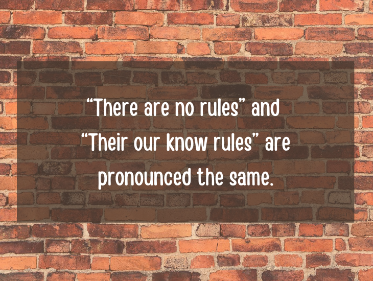 Examples and facts that show that English is a funny language, “There are no rules” and “Their our know rules” are pronounced the same