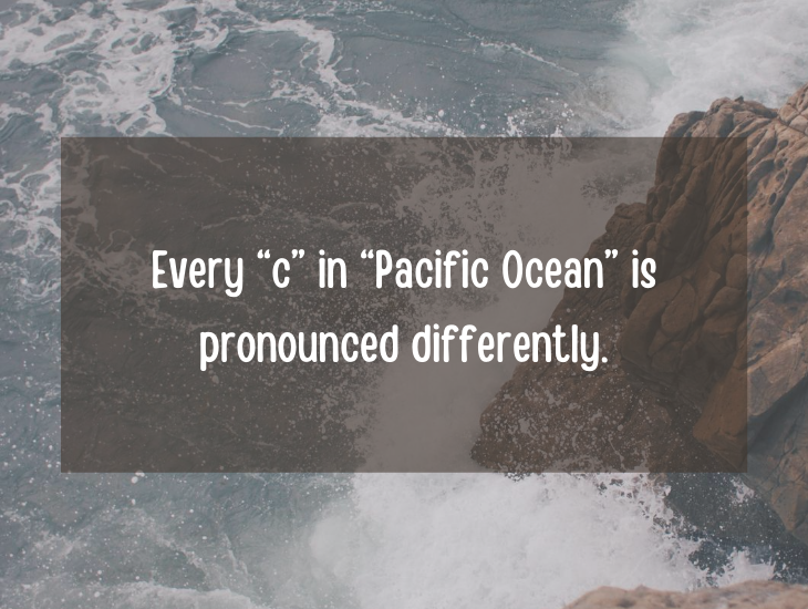 Examples and facts that show that English is a funny language, Every “c” in “Pacific Ocean” is pronounced differently