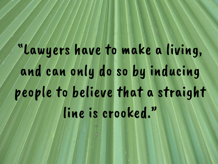 Thought-provoking quotes from inventor, businessman and philanthropist Alfred Nobel, Nobel Foundation, Nobel Prize, “Lawyers have to make a living, and can only do so by inducing people to believe that a straight line is crooked.”