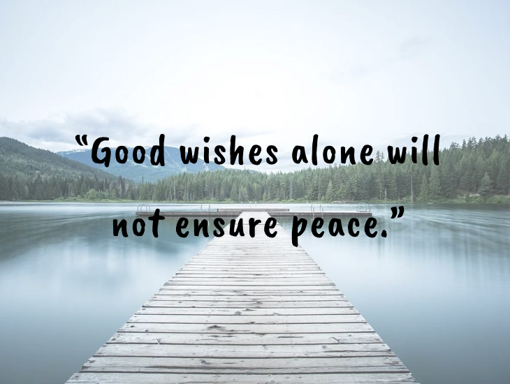 Thought-provoking quotes from inventor, businessman and philanthropist Alfred Nobel, Nobel Foundation, Nobel Prize, “Good wishes alone will not ensure peace.”