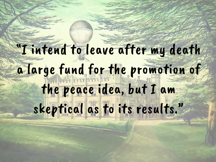 Thought-provoking quotes from inventor, businessman and philanthropist Alfred Nobel, Nobel Foundation, Nobel Prize, “I intend to leave after my death a large fund for the promotion of the peace idea, but I am skeptical as to its results.”