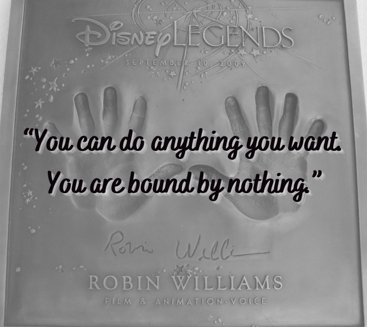 Beautiful, inspiring and funny quotes from comedian and actor Robin Williams, “You can do anything you want. You are bound by nothing.”