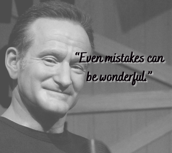 Beautiful, inspiring and funny quotes from comedian and actor Robin Williams, “Even mistakes can be wonderful.”