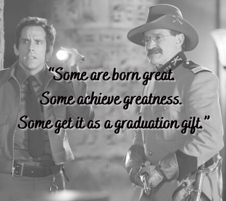Beautiful, inspiring and funny quotes from comedian and actor Robin Williams, “Some are born great. Some achieve greatness. Some get it as a graduation gift.”