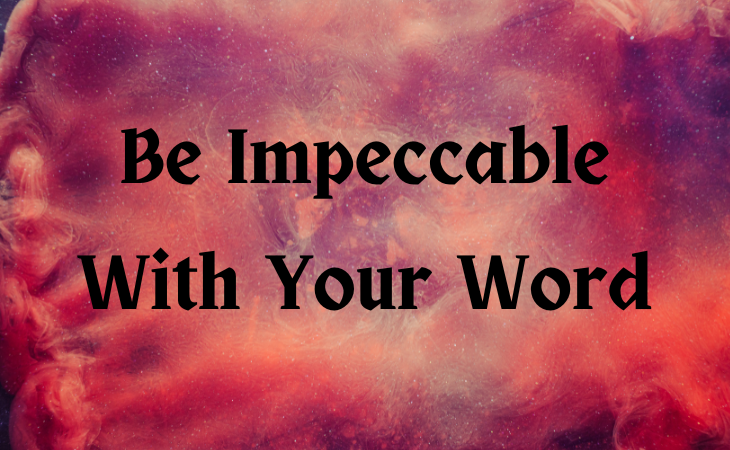 the 4 agreements - Be impeccable with your word