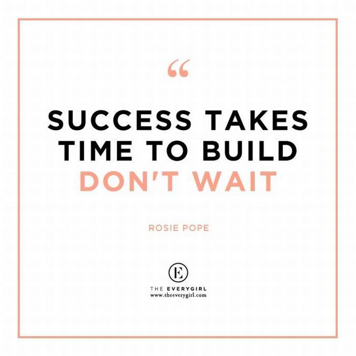 Rosie Pope - Success takes time to build. Don't wait.