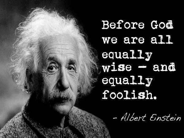 Quotes by Albert Einstein - Before God we are all equally wise, and equally foolish.