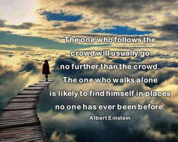 Quotes by Albert Einstein - The one who follows the crowd will usually go no further than the crowd. The one who walks alone is likely to find himself in places no one has ever been before.