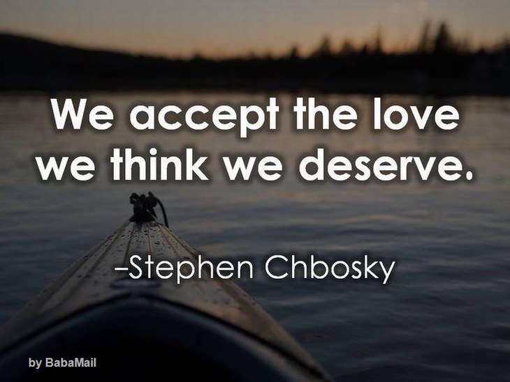 We accept the love we think we deserve. beautiful quotes