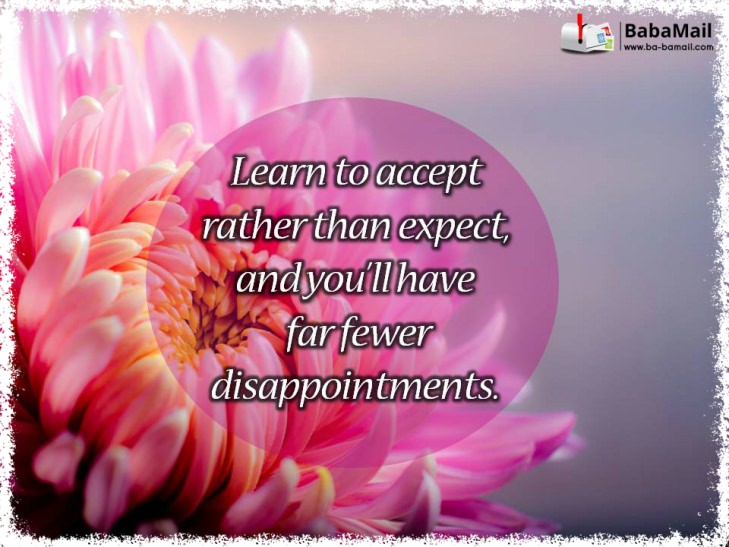 Learn to accept rather than expect, and you'll have far fewer