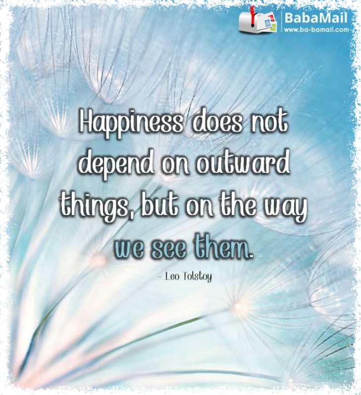 Leo Tolstoy - Happiness does not depend on outward things, but on the way we see them.