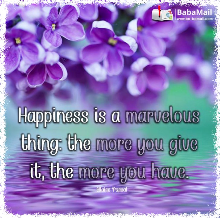 Blaise Pascal - Happiness is a marvelous thing: the more you give it, the more you have.