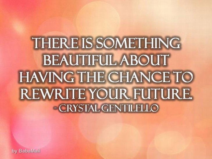 Crystal Gentilello - There is something beautiful about having the chance to rewrite your future.