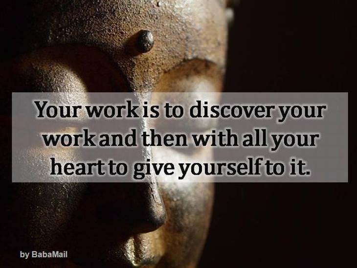 Buddha - Your work is to discover your work and then with all your heart to give yourself to it.